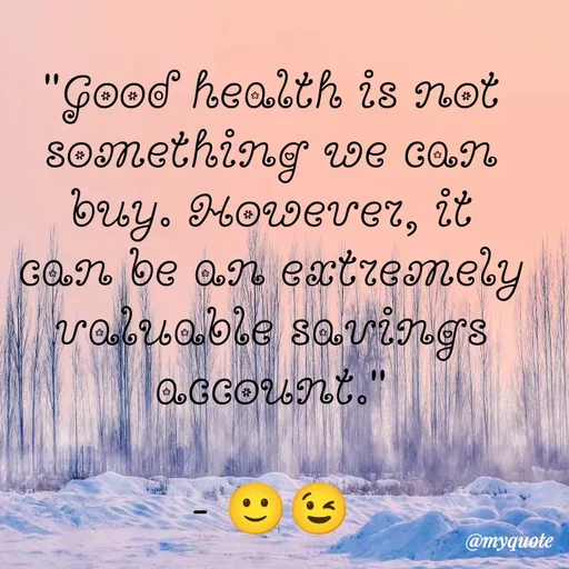 Quote by quotes creator - "Good health is not something we can buy. However, it can be an extremely valuable savings account."

- 🙂😉 - Made using Quotes Creator App, Post Maker App