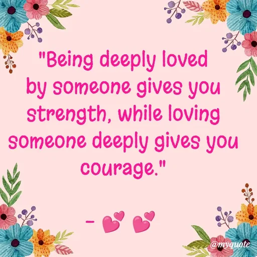 Quote by quotes creator - "Being deeply loved by someone gives you strength, while loving someone deeply gives you courage."

- 💕 💕 
 - Made using Quotes Creator App, Post Maker App
