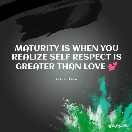 Quote by quotes creator - MATURITY IS WHEN YOU REALIZE SELF RESPECT IS GREATER THAN LOVE 💕

ㄴㄷㄷㄱㅁㅅ
 - Made using Quotes Creator App, Post Maker App