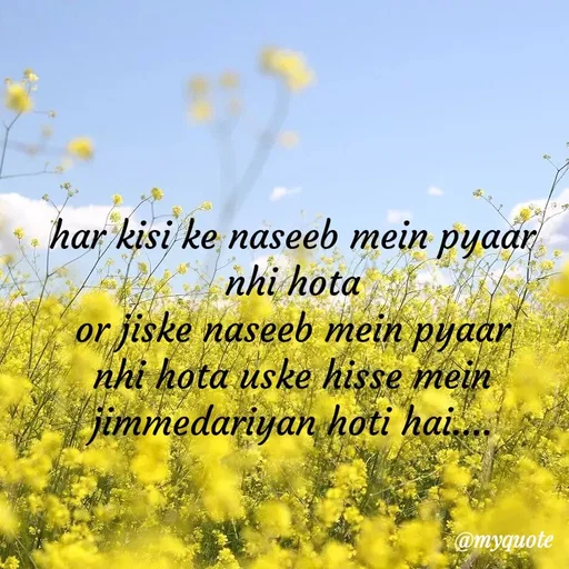 Quote by minni - har kisi ke naseeb mein pyaar nhi hota
or jiske naseeb mein pyaar nhi hota uske hisse mein jimmedariyan hoti hai.... - Made using Quotes Creator App, Post Maker App