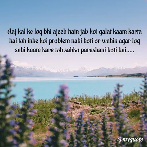 Quote by minni - Aaj kal ke log bhi ajeeb hain jab koi galat kaam karta hai toh inhe koi problem nahi hoti or wahin agar log sahi kaam kare toh sabko pareshani hoti hai..... - Made using Quotes Creator App, Post Maker App