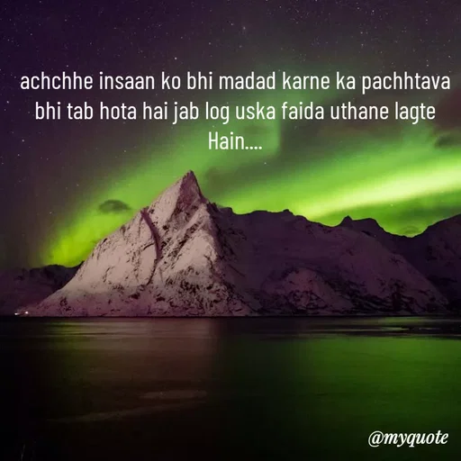 Quote by minni - achchhe insaan ko bhi madad karne ka pachhtava bhi tab hota hai jab log uska faida uthane lagte Hain.... - Made using Quotes Creator App, Post Maker App