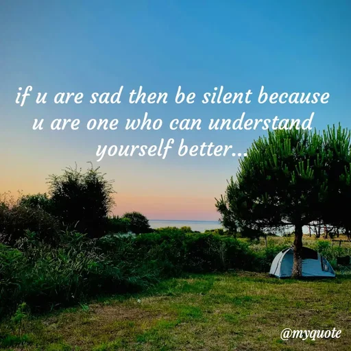 Quote by minni - if u are sad then be silent because u are one who can understand yourself better... - Made using Quotes Creator App, Post Maker App