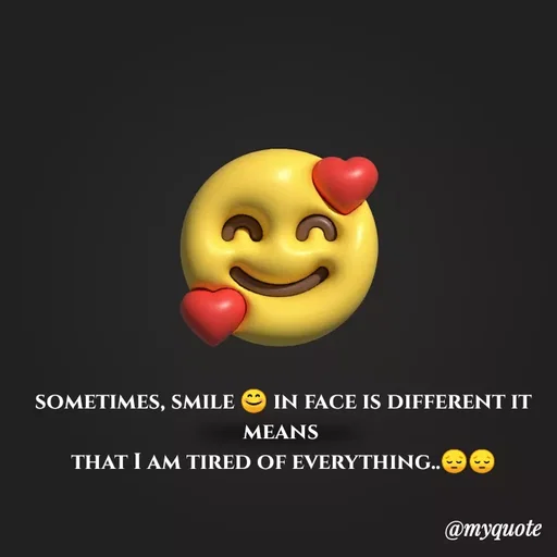 Quote by minni - sometimes, smile 😊 in face is different it means 
that I am tired of everything..😔😔 - Made using Quotes Creator App, Post Maker App