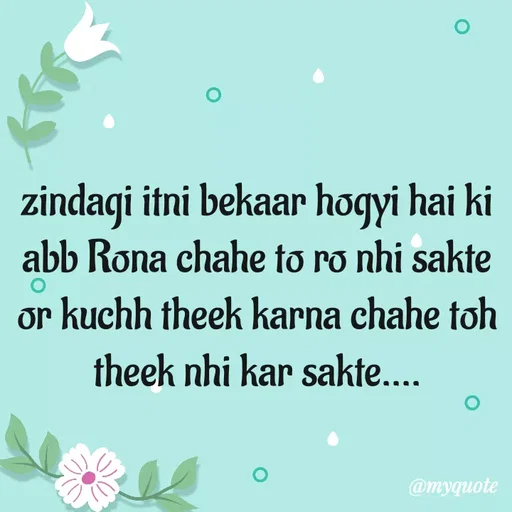 Quote by minni - zindagi itni bekaar hogyi hai ki abb Rona chahe to ro nhi sakte or kuchh theek karna chahe toh theek nhi kar sakte.... - Made using Quotes Creator App, Post Maker App