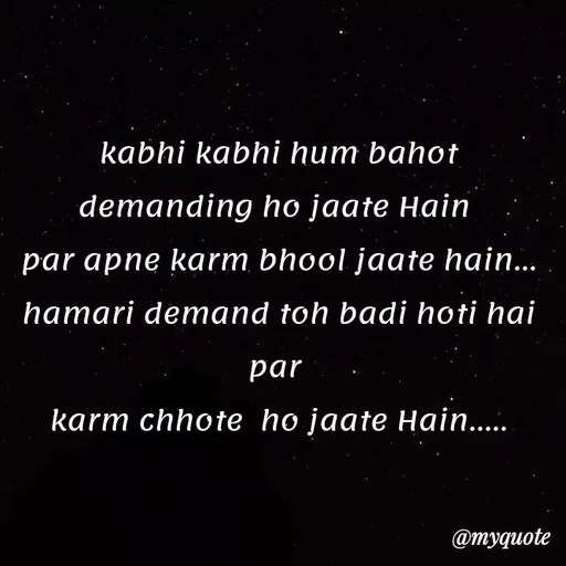 Quote by minni - kabhi kabhi hum bahot demanding ho jaate Hain 
par apne karm bhool jaate hain...
hamari demand toh badi hoti hai par 
karm chhote  ho jaate Hain.....
 - Made using Quotes Creator App, Post Maker App