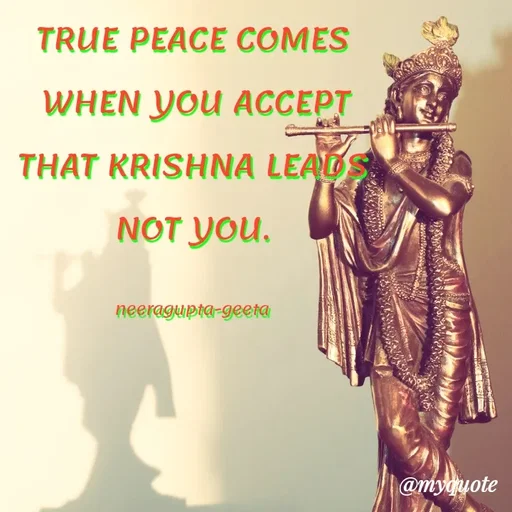 Quote by Neera Gupta - TRUE PEACE COMES
 WHEN YOU ACCEPT
THAT KRISHNA LEADS
NOT YOU.

neeragupta-geeta - Made using Quotes Creator App, Post Maker App