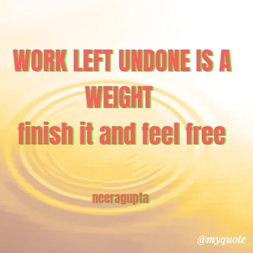 Quote by Neera Gupta - WORK LEFT UNDONE IS A WEIGHT 
finish it and feel free


neeragupta  - Made using Quotes Creator App, Post Maker App