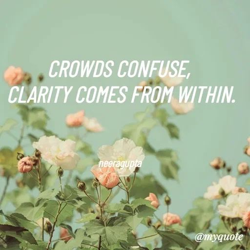 Quote by Neera Gupta - CROWDS CONFUSE, 
CLARITY COMES FROM WITHIN.



neeragupta  - Made using Quotes Creator App, Post Maker App