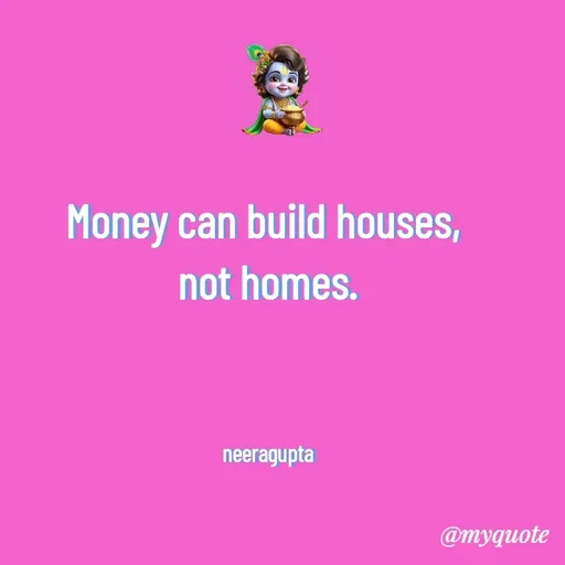 Quote by Neera Gupta - Money can build houses, 
not homes.



neeragupta - Made using Quotes Creator App, Post Maker App