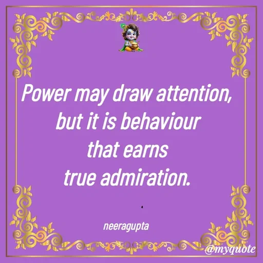 Quote by Neera Gupta - Power may draw attention,
 but it is behaviour
 that earns 
true admiration.


neeragupta - Made using Quotes Creator App, Post Maker App