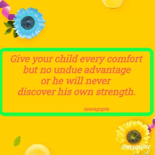 Quote by Neera Gupta - Give your child every comfort
 but no undue advantage 
or he will never 
discover his own strength.


                                  neeragupta - Made using Quotes Creator App, Post Maker App