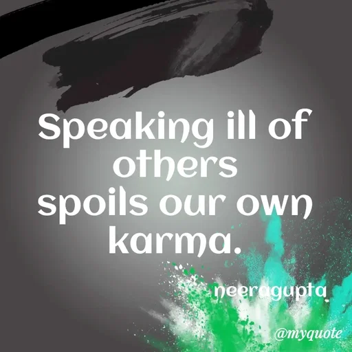 Quote by Neera Gupta - Speaking ill of others
spoils our own karma.

                                       neeragupta - Made using Quotes Creator App, Post Maker App
