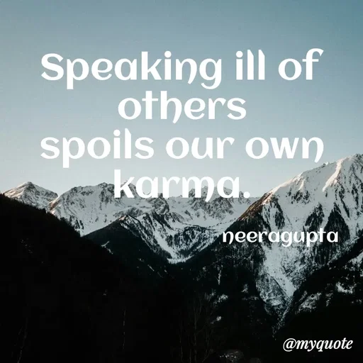 Quote by Neera Gupta - Speaking ill of others
spoils our own karma.

                                       neeragupta - Made using Quotes Creator App, Post Maker App