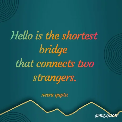 Quote by Neera Gupta - Hello is the shortest bridge 
that connects two strangers.

neera gupta - Made using Quotes Creator App, Post Maker App