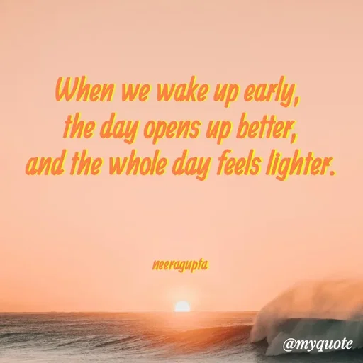 Quote by Neera Gupta - When we wake up early, 
the day opens up better,
and the whole day feels lighter.



neeragupta - Made using Quotes Creator App, Post Maker App