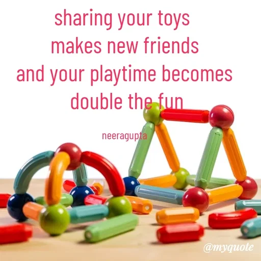 Quote by Neera Gupta - sharing your toys 
makes new friends
and your playtime becomes
 double the fun

neeragupta - Made using Quotes Creator App, Post Maker App