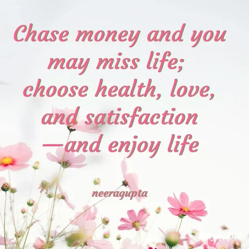 Quote by Neera Gupta - Chase money and you may miss life; 
choose health, love, and satisfaction
—and enjoy life


neeragupta - Made using Quotes Creator App, Post Maker App