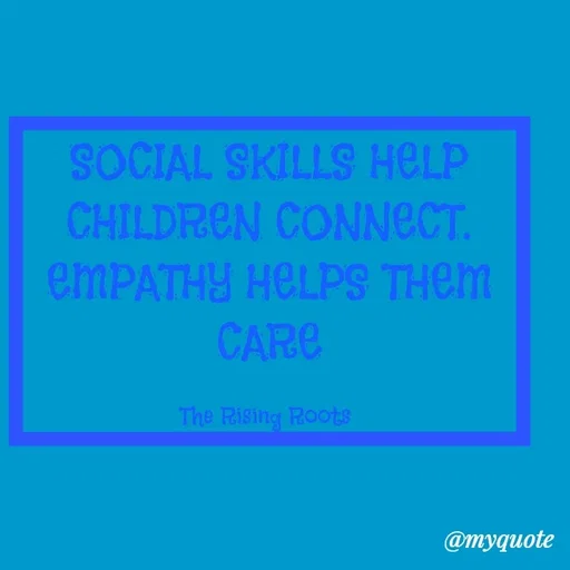 Quote by Neera Gupta - SOCIAL SKILLS HELP CHILDREN CONNECT.
EMPATHY HELPS THEM CARE

The Rising Roots  - Made using Quotes Creator App, Post Maker App