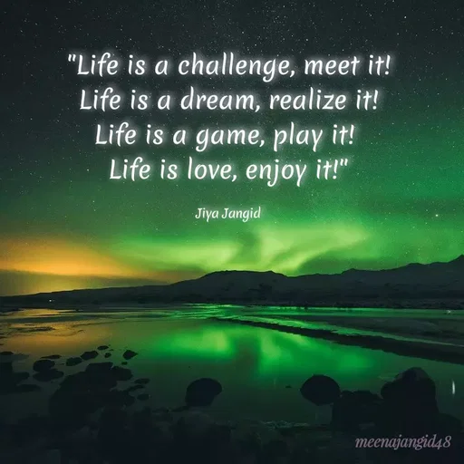 Quote by 🖤Quotes 🖤 - "Life is a challenge, meet it!
Life is a dream, realize it!
Life is a game, play it!
Life is love, enjoy it!"
Jiya Jangid
meenajangid48
 - Made using Quotes Creator App, Post Maker App