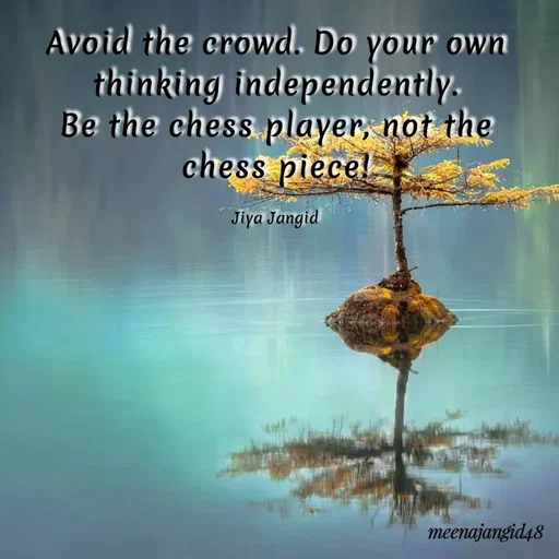 Quote by 🖤Quotes 🖤 - Avoid the crowd. Do your own
thinking independently.
Be the chess player, not the
chess piecel
Jiya Jangid
meenajangid48
 - Made using Quotes Creator App, Post Maker App