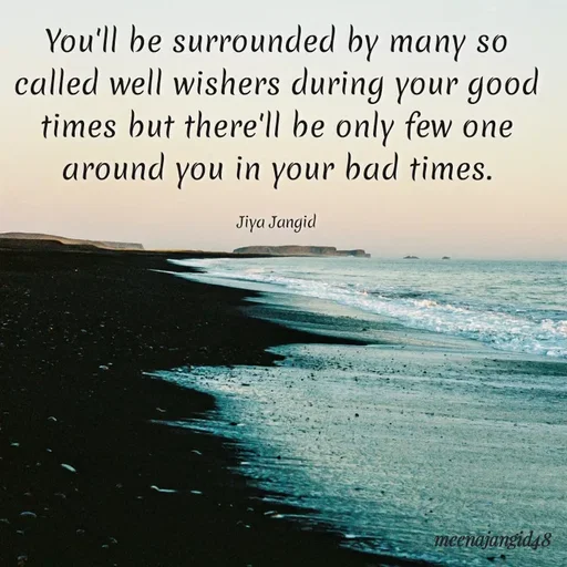 Quote by 🖤Quotes 🖤 - You'll be surrounded by many so
called well wishers during your good
times but there'll be only few one
around you in your bad times.
Jiya Jangid
meenajangid48
 - Made using Quotes Creator App, Post Maker App