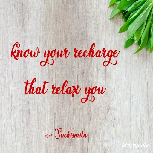 Quote by Suchismita - know your recharge 
that relax you 

©® Suchismita  - Made using Quotes Creator App, Post Maker App