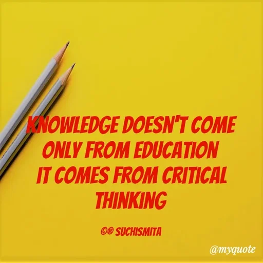 Quote by Suchismita - knowledge doesn't come only from education 
it comes from critical thinking 

©® Suchismita  - Made using Quotes Creator App, Post Maker App