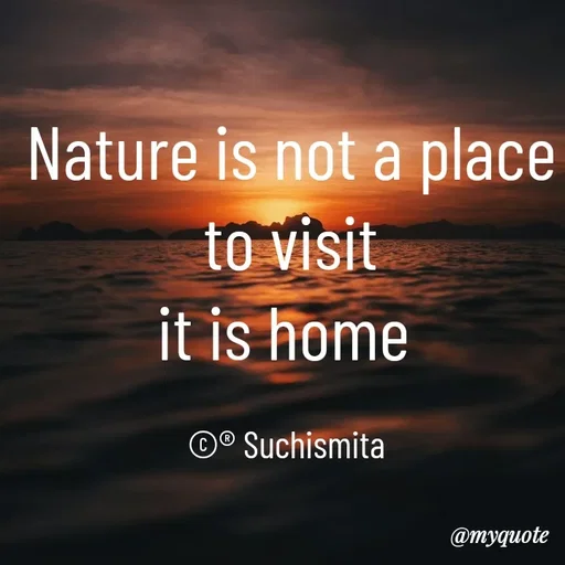 Quote by Suchismita - Nature is not a place to visit
it is home 

©® Suchismita  - Made using Quotes Creator App, Post Maker App