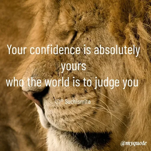 Quote by Suchismita - Your confidence is absolutely yours
who the world is to judge you 

©® Suchismita  - Made using Quotes Creator App, Post Maker App