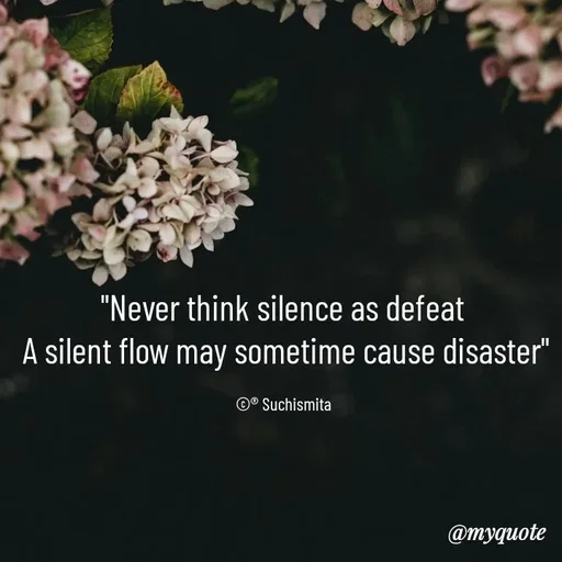 Quote by Suchismita - "Never think silence as defeat 
A silent flow may sometime cause disaster"

©® Suchismita  - Made using Quotes Creator App, Post Maker App