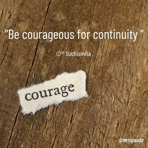 Quote by Suchismita - "Be courageous for continuity "

©® Suchismita  - Made using Quotes Creator App, Post Maker App
