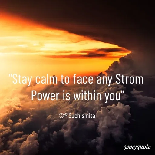 Quote by Suchismita - "Stay calm to face any Strom 
Power is within you"

©® Suchismita  - Made using Quotes Creator App, Post Maker App
