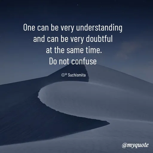 Quote by Suchismita - One can be very understanding 
and can be very doubtful 
at the same time.
Do not confuse 

©® Suchismita  - Made using Quotes Creator App, Post Maker App