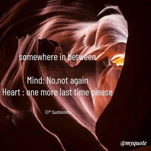 Quote by Suchismita - somewhere in between 

Mind: No,not again 
Heart : one more last time please 


©® Suchismita  - Made using Quotes Creator App, Post Maker App