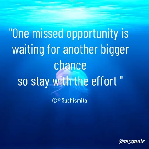 Quote by Suchismita - "One missed opportunity is 
waiting for another bigger chance
so stay with the effort "

©® Suchismita  - Made using Quotes Creator App, Post Maker App