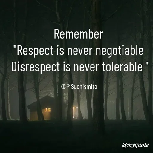 Quote by Suchismita - Remember 
"Respect is never negotiable 
Disrespect is never tolerable "

©® Suchismita  - Made using Quotes Creator App, Post Maker App