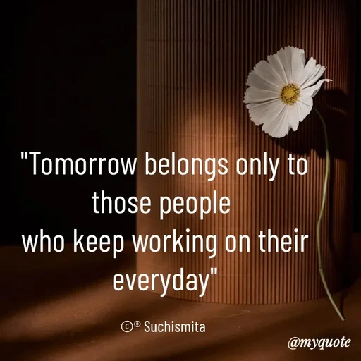 Quote by Suchismita - "Tomorrow belongs only to those people 
who keep working on their everyday"

©® Suchismita  - Made using Quotes Creator App, Post Maker App