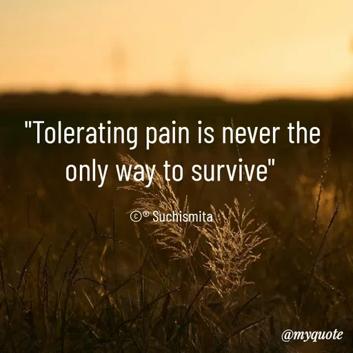 Quote by Suchismita - "Tolerating pain is never the only way to survive" 

©® Suchismita  - Made using Quotes Creator App, Post Maker App