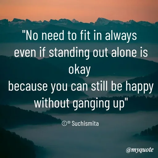 Quote by Suchismita - "No need to fit in always 
even if standing out alone is okay 
because you can still be happy
without ganging up"

©® Suchismita  - Made using Quotes Creator App, Post Maker App