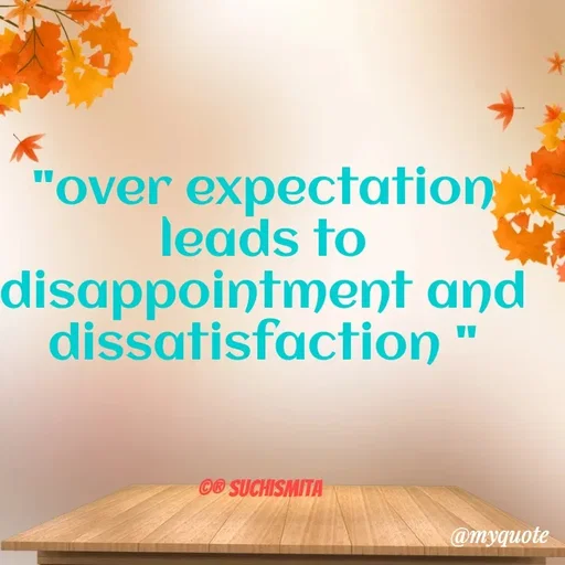 Quote by Suchismita - "over expectation leads to disappointment and dissatisfaction "
  


©® Suchismita  - Made using Quotes Creator App, Post Maker App