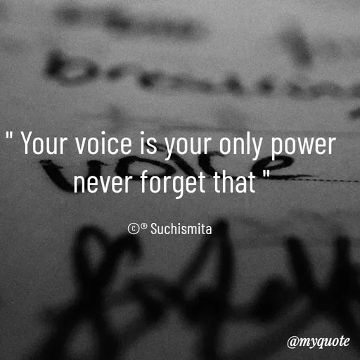Quote by Suchismita - " Your voice is your only power
never forget that "

©® Suchismita  - Made using Quotes Creator App, Post Maker App