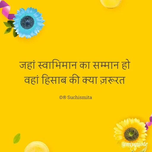 Quote by Suchismita - जहां स्वाभिमान का सम्मान हो 
वहां हिसाब की क्या ज़रूरत 

©® Suchismita  - Made using Quotes Creator App, Post Maker App