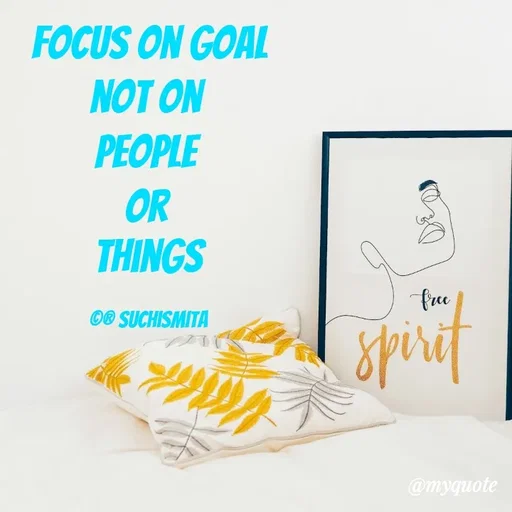 Quote by Suchismita - Focus on goal
not on 
people 
or 
things

©® Suchismita  - Made using Quotes Creator App, Post Maker App