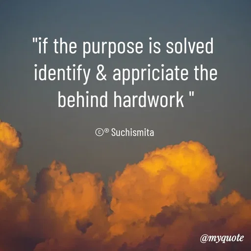 Quote by Suchismita - "if the purpose is solved 
identify & appriciate the behind hardwork "

©® Suchismita  - Made using Quotes Creator App, Post Maker App