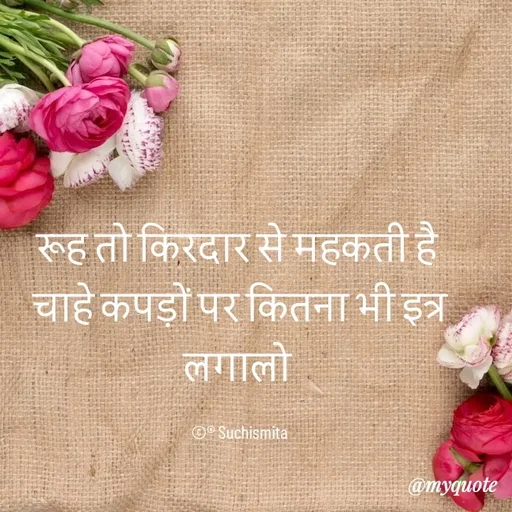 Quote by Suchismita - रूह तो किरदार से महकती है 
चाहे कपड़ों पर कितना भी इत्र लगालो 

©® Suchismita  - Made using Quotes Creator App, Post Maker App