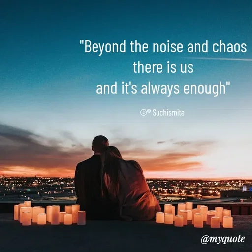 Quote by Suchismita - "Beyond the noise and chaos
there is us
and it's always enough"

©® Suchismita  - Made using Quotes Creator App, Post Maker App
