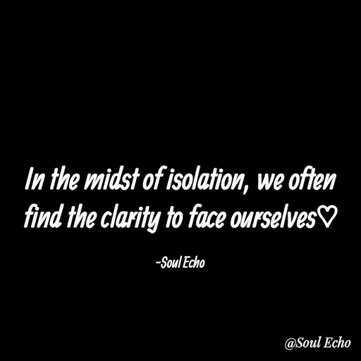 Quote by LE E La - In the midst of isolation, we often find the clarity to face ourselves♡

-Soul Echo  - Made using Quotes Creator App, Post Maker App