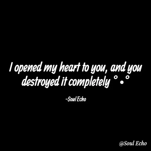 Quote by Soul Echo - I opened my heart to you, and you destroyed it completely °•°

-Soul Echo - Made using Quotes Creator App, Post Maker App