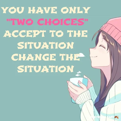 Quote by 𝖏𝖎𝖓𝖓𝖎𝖓𝖙𝖊 𝖍𝖚𝖚𝖗𝖎 - YOU HAVE ONLY
 "TWO CHOICES"
ACCEPT TO THE SITUATION
CHANGE THE SITUATION

 - Made using Quotes Creator App, Post Maker App